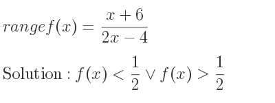 The range of f(x)=(x+6)/(2x-4) is f(x)< 1/2 \lor f(x)> 1/2